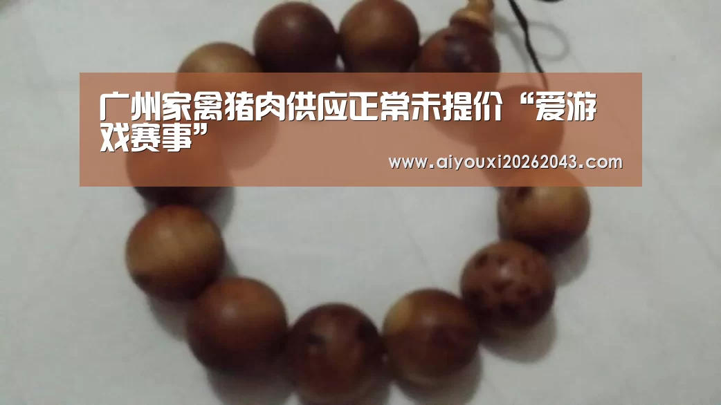 广州家禽猪肉供应正常未提价“爱游戏赛事”(图4) 爱游戏官方