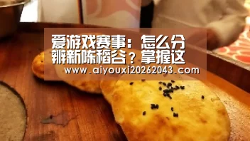 爱游戏赛事:怎么分辨新陈稻谷?掌握这七个鉴别方法,很难买到陈大米!(图3) 爱游戏赛事