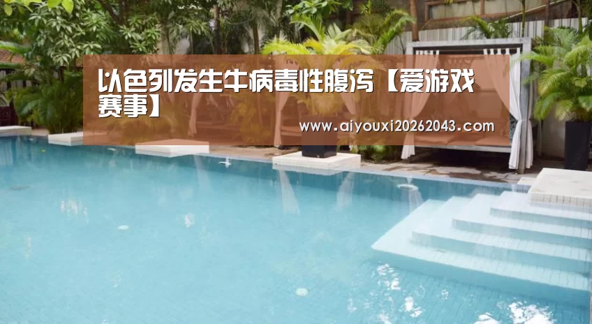 以色列发生牛病毒性腹泻【爱游戏赛事】(图1) 爱游戏赛事