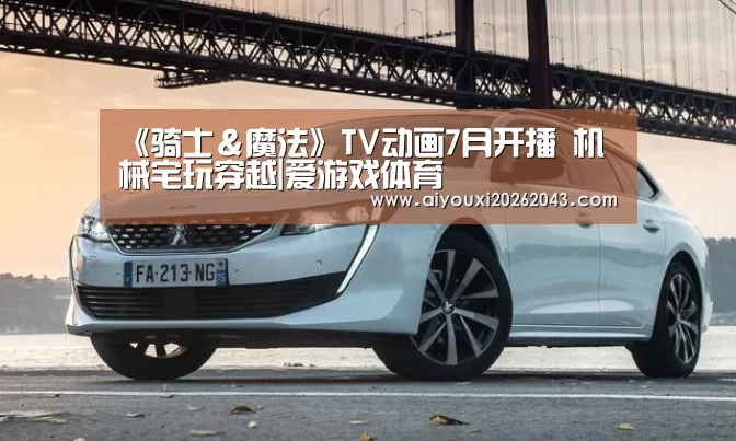 《骑士&魔法》TV动画7月开播 机械宅玩穿越|爱游戏体育(图3) 爱游戏官网
