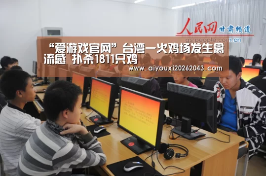 “爱游戏官网”台湾一火鸡场发生禽流感 扑杀1811只鸡(图2) 爱游戏体育